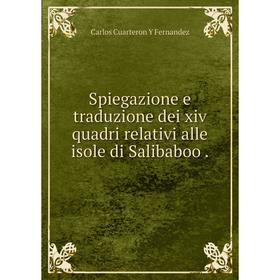 

Книга Spiegazione e traduzione dei xiv quadri relativi alle isole di Salibaboo.