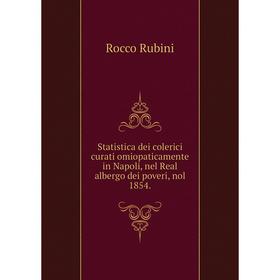 

Книга Statistica dei colerici curati omiopaticamente in Napoli, nel Real albergo dei poveri, nol 1854.