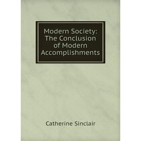 

Книга Modern Society: The Conclusion of Modern Accomplishments