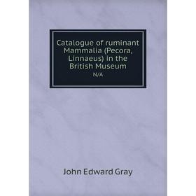 

Книга Catalogue of ruminant Mammalia (Pecora, Linnaeus) in the British Museum N/A