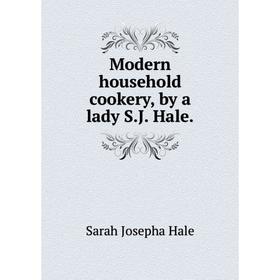 

Книга Modern household cookery, by a lady SJ Hale