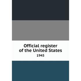 

Книга Official register of the United States 1945