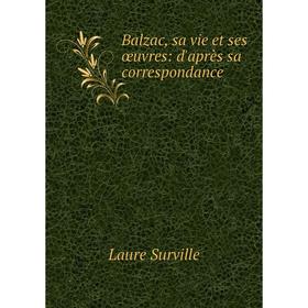 

Книга Balzac, sa vie et ses œuvres: d'après sa correspondance