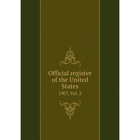 

Книга Official register of the United States 1907, Vol 2