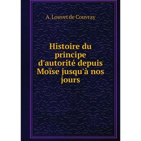 

Книга Histoire du principe d'autorité depuis Moïse jusqu'à nos jours