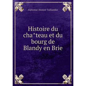 

Книга Histoire du château et du bourg de Blandy en Brie