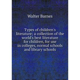 

Книга Types of children's literature; a collection of the world's best literature for children, for use in colleges, normal schools and library school