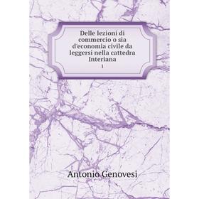

Книга Delle lezioni di commercio o sia d'economia civile da leggersi nella cattedra Interiana 1