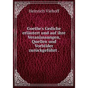 

Книга Goethe's Gediche erläutert und auf ihre Veranlassungen, Quellen und Vorbilder zurückgeführt.