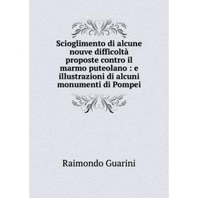 

Книга Scioglimento di alcune nouve difficoltà proposte contro il marmo puteolano: e illustrazioni di alcuni monumenti di Pompei