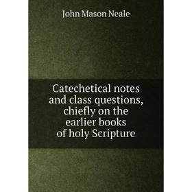 

Книга Catechetical notes and class questions, chiefly on the earlier books of holy Scripture
