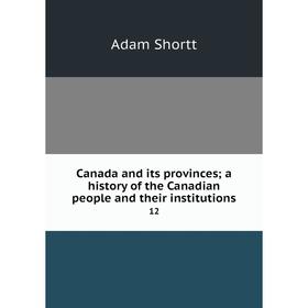 

Книга Canada and its provinces; a history of the Canadian people and their institutions 12