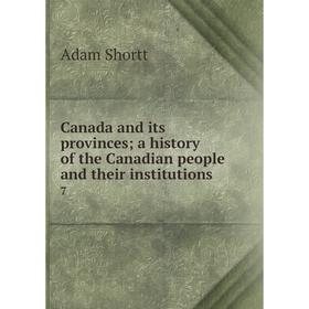 

Книга Canada and its provinces; a history of the Canadian people and their institutions 7