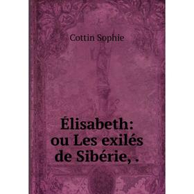 

Книга Élisabeth: ou Les exilés de Sibérie,.