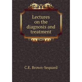 

Книга Lectures on the diagnosis and treatment