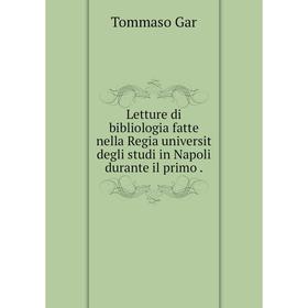 

Книга Letture di bibliologia fatte nella Regia universitȧ degli studi in Napoli durante il primo