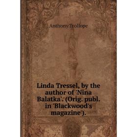 

Книга Linda Tressel, by the author of 'Nina Balatka' (Orig publ in 'Blackwood's magazine')