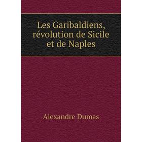 

Книга Les Garibaldiens, révolution de Sicile et de Naples