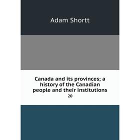 

Книга Canada and its provinces; a history of the Canadian people and their institutions 20