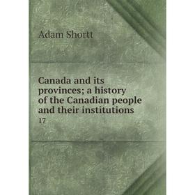 

Книга Canada and its provinces; a history of the Canadian people and their institutions 17