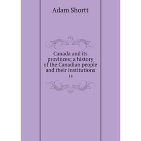 

Книга Canada and its provinces; a history of the Canadian people and their institutions 14