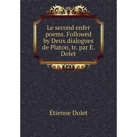 

Книга Le second enfer poems Followed by Deux dialogues de Platon, tr par E Dolet