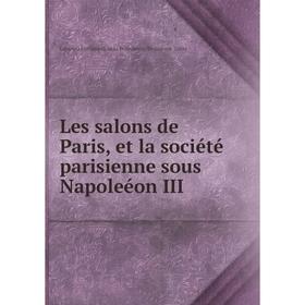 

Книга Les salons de Paris, et la société parisienne sous Napoleéon III