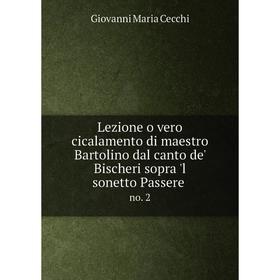 

Книга Lezione o vero cicalamento di maestro Bartolino dal canto de' Bischeri sopra 'l sonetto Passereno 2