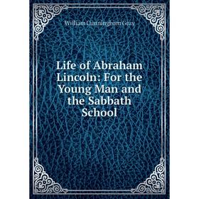 

Книга Life of Abraham Lincoln: For the Young Man and the Sabbath School