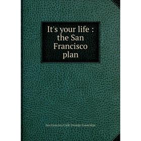 

Книга It's your life: the San Francisco plan