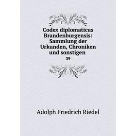 

Книга Codex diplomaticus Brandenburgensis: Sammlung der Urkunden, Chroniken und sonstigen. 39