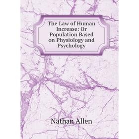 

Книга The Law of Human Increase: Or Population Based on Physiology and Psychology