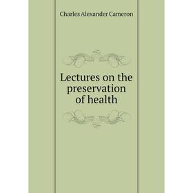 

Книга Lectures on the preservation of health