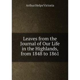 

Книга Leaves from the Journal of Our Life in the Highlands, from 1848 to 1861