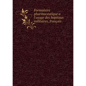 

Книга Formulaire pharmaceutique a l'usage des hopitaux militaires, français
