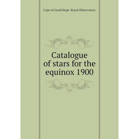 

Книга Catalogue of stars for the equinox 1900