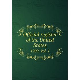 

Книга Official register of the United States 1909, Vol 1