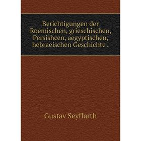 

Книга Berichtigungen der Roemischen, grieschischen, Persishcen, aegyptischen, hebraeischen Geschichte.