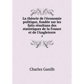 

Книга La théorie de l'économie politique, fondée sur les faits résultans des statistiques de la France et de l'Angleterre2