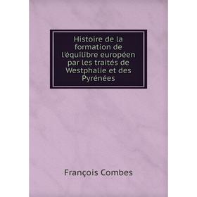 

Книга Histoire de la formation de l'équilibre européen par les traités de Westphalie et des Pyrénées