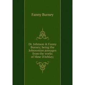 

Книга Dr. Johnson & Fanny Burney; being the Johnsonian passages from the works of Mme D'Arblay;