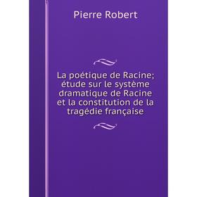 

Книга La poétique de Racine; étude sur le système dramatique de Racine et la constitution de la tragédie française