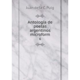 

Книга Antología de poetas argentinos microform 6