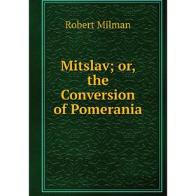 

Книга Mitslav; or the Conversion of Pomerania