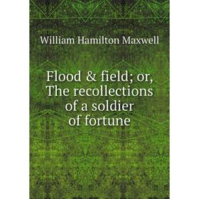

Книга Flood & field; or, The recollections of a soldier of fortune