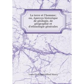 

Книга La terre et l'homme; ou, Apercçu historique de géologie, de géographie et d'ethnologie générales