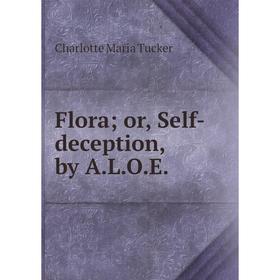 

Книга Flora; or, Self-deception, by A. L. O. E.