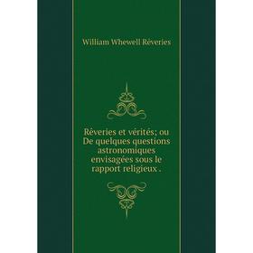 

Книга Rêveries et vérités; ou De quelques questions astronomiques envisagées sous le rapport religieux.