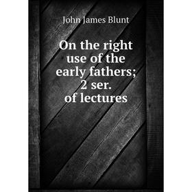 

Книга On the right use of the early fathers; 2 ser of lectures