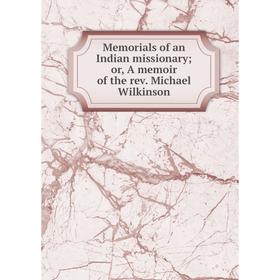 

Книга Memoria ls of an Indian missionary; or, a memoir of the rev Michael Wilkinson